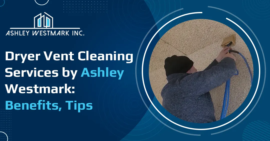 Dryer Vent Cleaning Services by Ashley Westmark: Benefits, Tips