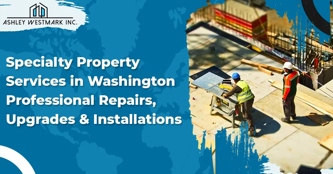 Specialty Property Services in Washington: Professional Repairs, Upgrades & Installations by Ashley Westmark