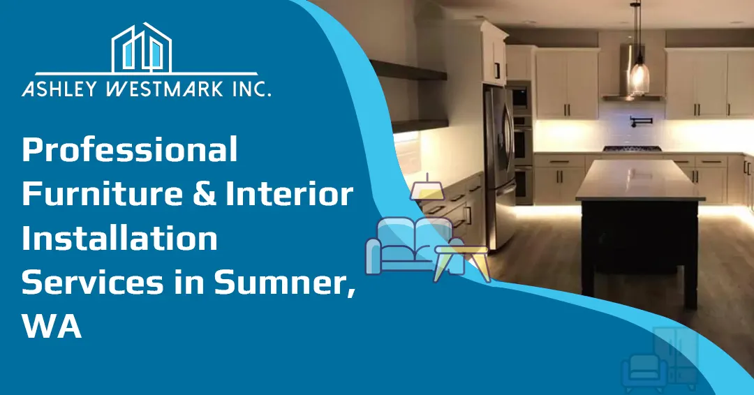 Professional Furniture & Interior Installation Services in Sumner, WA