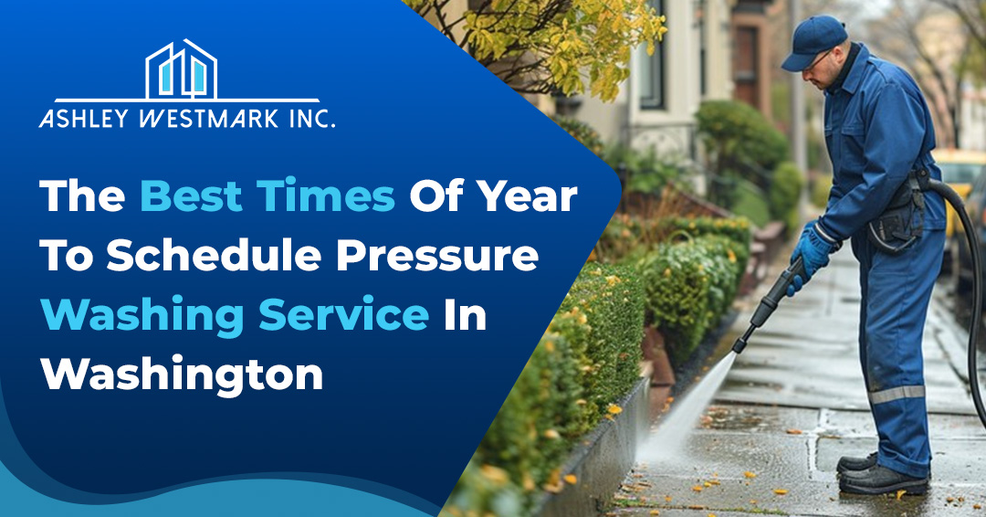 The Best Times of Year to Schedule Pressure Washing Service in Washington