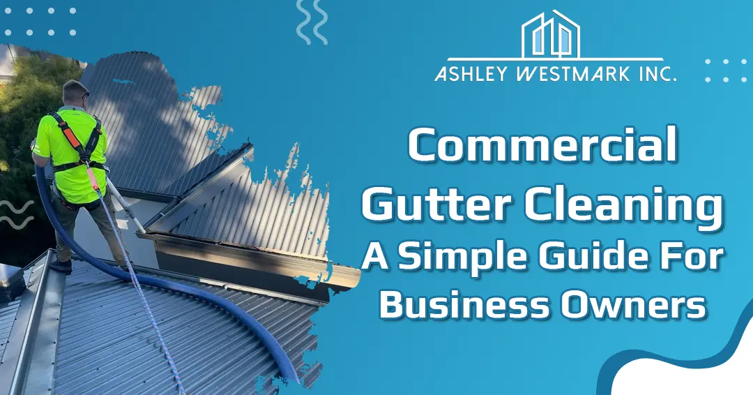 Commercial Gutter Cleaning: A Simple Guide for Business Owners